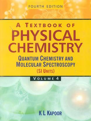 KAPOOR_A TB OF PHYSICAL CHEMISTRY, VOL4 - Quantum Chemistry and Molecular Spectroscopy (Volume 4)