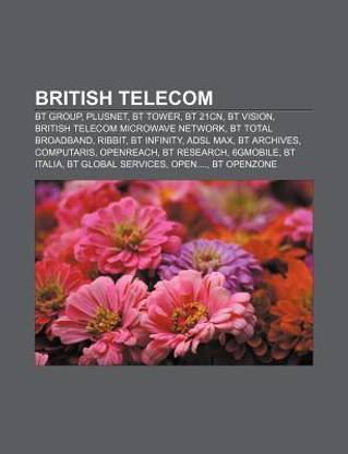 British Telecom: BT Group, Plusnet, BT Tower, BT 21CN, BT Vision, British Telecom microwave network, BT Total Broadband, Ribbit, BT Infinity