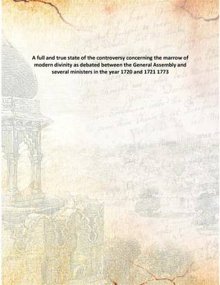 A Full And True State Of The Controversy Concerning The Marrow Of Modern Divinity As Debated Between The General Assembly And Se