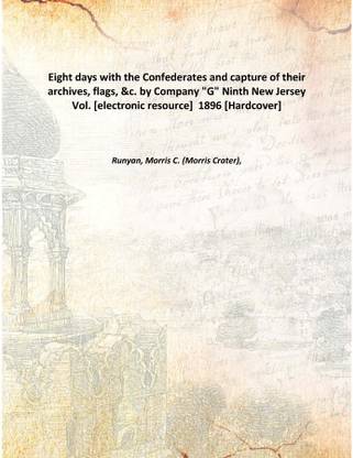 Eight days with the Confederates and capture of their archives, flags, &c. by Company "G" Ninth New Jersey Vol. [electronic reso