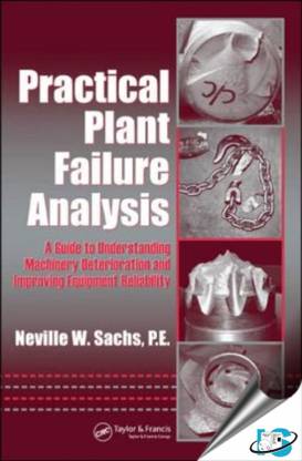 Practical Plant Failure Analysis : A Guide to Understanding Machinery Deterioration and Improving Equipment Reliability