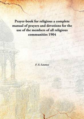 Prayer-Book For Religious A Complete Manual of Prayers and Devotions For The Use of The Members of All Religious Communities