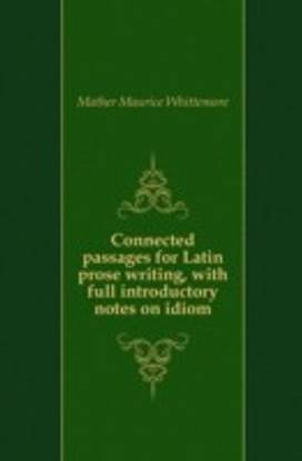 Connected Passages for Latin Prose Writing, with Full Introductory Notes on Idiom