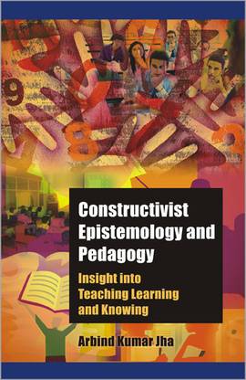 Constructivist Epistemology and Pedagogy Insight into Teaching, Learning and Knowing 01 Edition