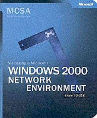 MCSA/MCSE Managing a Microsoft Windows 2000 Network Environment Readiness Review; Exam 70-218
