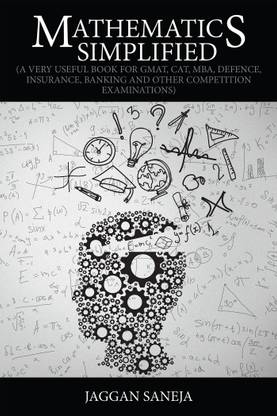 Mathematics Simplified  - (A Very Useful Book for GMAT, CAT, MBA, Defence, Insurance, Banking and Other Competition Examinations)