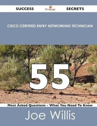 Cisco Certified Entry Networking Technician 55 Success Secrets - 55 Most Asked Questions on Cisco Certified Entry Networking Technician - What You Nee