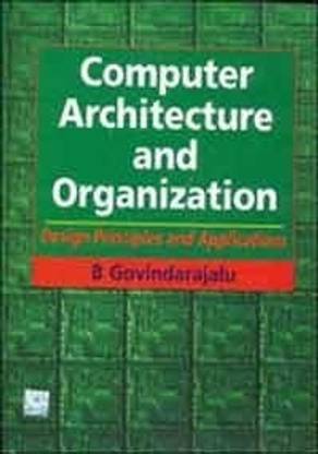 Computer Architecture and Organization  - Design Principles and Applications 1st Edition