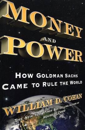 Money and Power: How Goldman Sachs Came to Rule the World