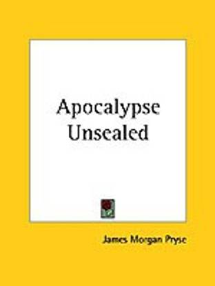 Apocalypse Unsealed: Being an Esoteric Interpretation of the Initation of Ionnes Commonly Called the Revelation of St.John
