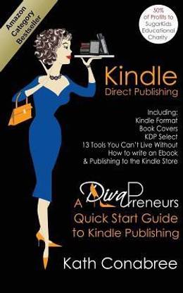 Kindle Direct Publishing. Kindle Format, Book Covers, KDP Select, Kindle Singles, How to Write an eBook & Publishing to the Kindle Store. A DivaPreneur's Quick Start Guide to Kindle Publishing