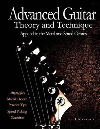 Advanced Guitar Theory and Technique Applied to the Metal and Shred Genres