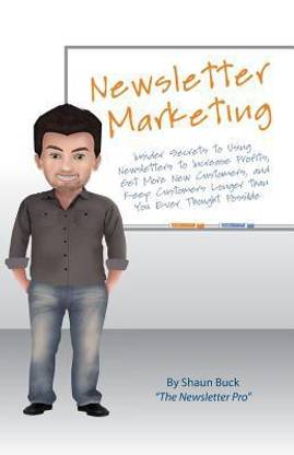 Newsletter Marketing  - Insider Secrets to Using Newsletters to Increase Profits, Get More New Customers, and Keep Customers Longer Than You E