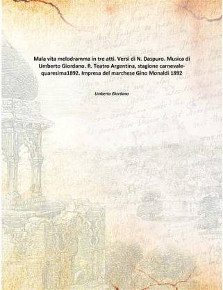 Mala vita melodramma in tre atti. Versi di N. Daspuro. Musica di Umberto Giordano. R. Teatro Argentina, stagione carnevale-quare