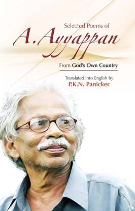 Selected Poems of A. Ayyappan From God?s Own Country Translation into English by P.K.N.Panicker