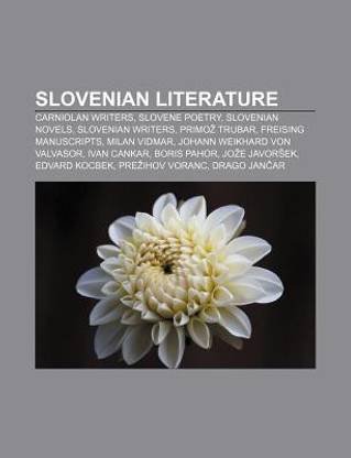 Slovenian Literature: Carniolan Writers, Slovene Poetry, Slovenian Novels, Slovenian Writers, Primo Trubar, Freising Manuscripts, Milan Vidm