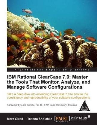 IBM RATIONAL CLEARCASE 7.0: MASTER THE TOOLS THAT MONITOR, ANALYZE, AND MANAGE SOFTWARE