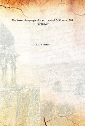 The Yokuts language of south central California 1907 [Hardcover]
