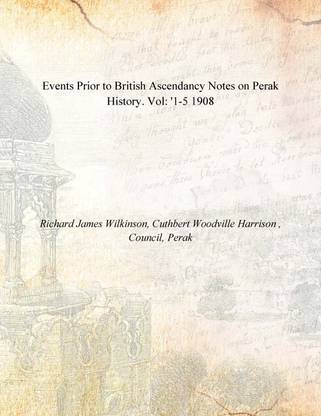 Events Prior to British Ascendancy Notes on Perak History. Vol: '1-5 1908