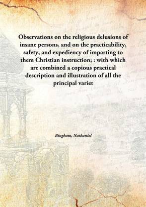 Observations On The Religious Delusions Of Insane Persons, And On The Practicability, Safety, And Expediency Of Imparting To The