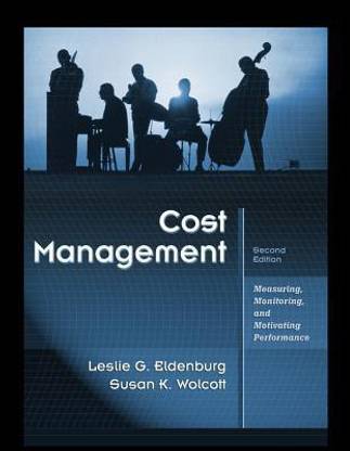 Cost Management: Measuring, Monitoring, and Motivating Performance