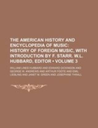 The American History and Encyclopedia of Music (Volume 3); History of Foreign Music, with Introduction by F. Starr. W.L. Hubbard, Editor