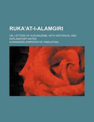 Ruka'at-I-Alamgiri; Or, Letters of Aurungzebe, with Historical and Explanatory Notes