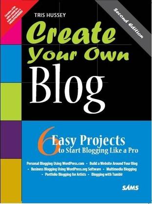 Create Your Own Blog  - 6 Easy Projects to Start Blogging Like a Pro 2nd  Edition