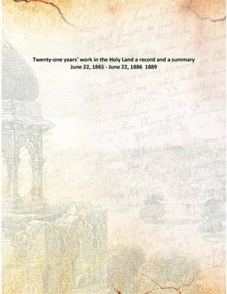 Twenty-one years' work in the Holy Land a record and a summary June 22, 1865 - June 22, 1886 1889