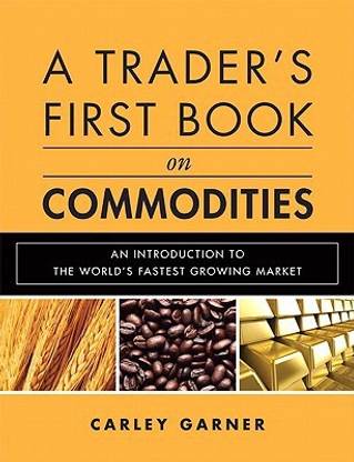 A Trader's First Book on Commodities  - An Introduction to The World's Fastest Growing Market