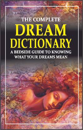 The Complete Dream Dictionary  - A Bedside Guide to Knowing What Your Dreams Mean