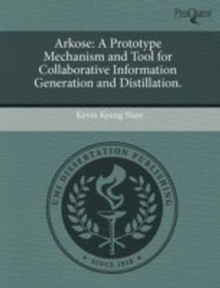 Arkose: A Prototype Mechanism and Tool for Collaborative Information Generation and Distillation