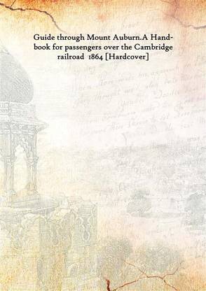 Guide Through Mount Auburn.A Hand-Book For Passengers Over The Cambridge Railroad 1864