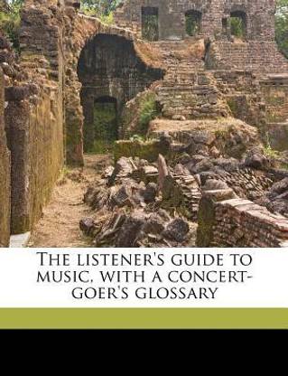 The Listener's Guide to Music, with a Concert-Goer's Glossary