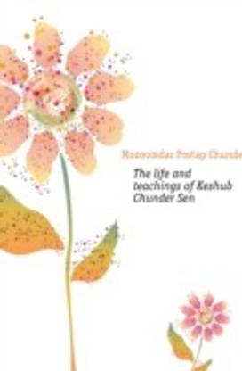 The life and teachings of Keshub Chunder Sen