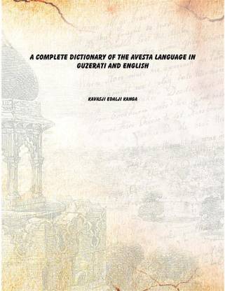A Complete Dictionary of the Avesta Language in Guzerati and English