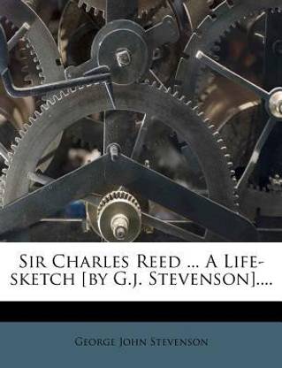 Sir Charles Reed ... a Life-Sketch [By G.J. Stevenson]....
