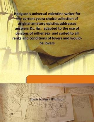 Hodgson's universal valentine writer for the current yeara choice collection of original amatory epistles addresses answers &c.