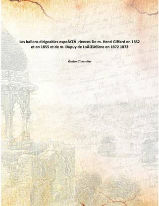 Les ballons dirigeables expeÌriences De m. Henri Giffard en 1852 et en 1855 et de m. Dupuy de LoÌ‚me en 1872 1872