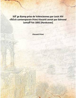 Siège &amp prisede Valenciennes par Louis XIV récit contemporain Primi Visconti annot par Edmond Lemaître 1892