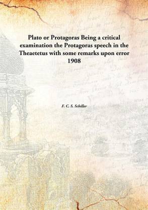 Plato Or Protagoras Being A Critical Examinationthe Protagoras Speech In The Theaetetus With Some Remarks Upon Error 1908