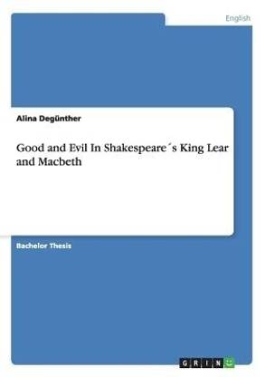 Good and Evil In Shakespeares King Lear and Macbeth