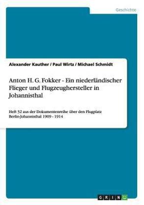 Anton H. G. Fokker - Ein niederlandischer Flieger und Flugzeughersteller in Johannisthal