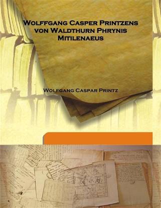 Wolffgang Casper Printzens von Waldthurn Phrynis Mitilenaeus