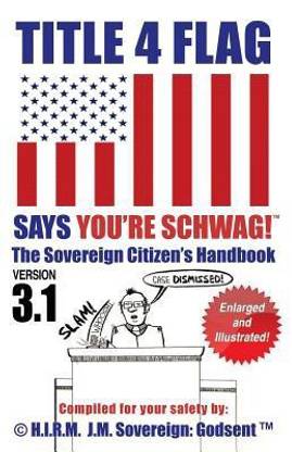 Title 4 Flag Says You're Schwag! the Sovereign Citizen's Handbook (Version 3.1)