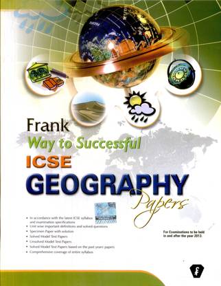 Frank Way to Successful ICSE Geography Papers (For Examinations to be held in and after 2013 Model Test Papers with Solved Specimen Paper) 19th  Edition