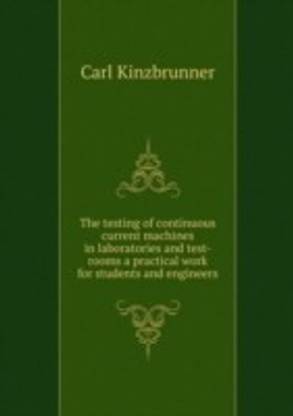 testing of continuous current machines in laboratories and test-rooms a practical work for students and engineers