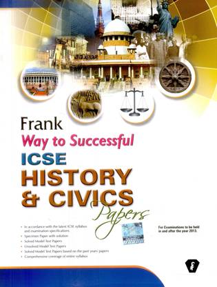 Frank Way to Successful ICSE History & Civics Papers (For Examinations to be held in and after 2013 Model Test Papers with Solved Specimen Paper) 19th  Edition