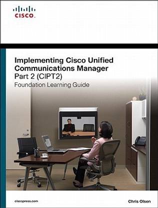 Implementing Cisco Unified Communications Manager, Part 2 (CIPT2) Foundation Learning Guide 2 Rev ed Edition