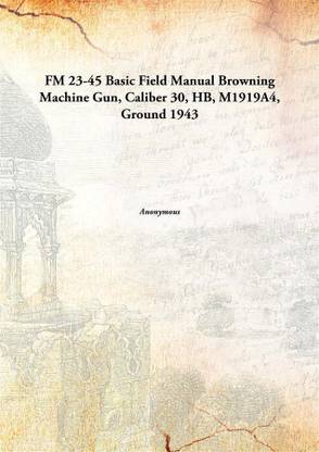 Fm 23-45 Basic Field Manualbrowning Machine Gun, Caliber 30, Hb, M1919a4, Ground , 1943